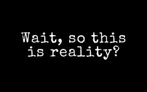 Preview wallpaper reality, question, phrase, text